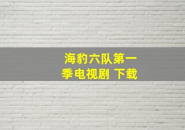 海豹六队第一季电视剧 下载